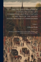 The Life and Character of Stephen Decatur; Late Commodore and Post-captain in the Navy of the United States, and Navy-commissioner: Interspersed With ... Achievements of the American Navy; Volume 1 1022754602 Book Cover