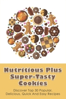 Nutritious Plus Super-Tasty Cookies: Discover Top 30 Popular, Delicious, Quick And Easy Recipes: Butter Cookies Recipe B096TW9CDZ Book Cover
