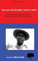 Can You Tell Me Why I Went to War? a Story of a Young King's Rifle, Reverend Father John E.A. Mandambwe 9990887330 Book Cover