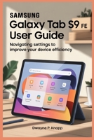 SAMSUNG GALAXY TAB S9 FE USER GUIDE: Navigating Settings to Improve Your Device Efficiency B0FJLBYJZK Book Cover
