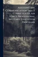 Assessing the Communication Skills Curricula of Air Force Professional Military Education Programs 1025082974 Book Cover