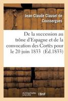 de La Succession Au Trane D'Espagne Et de La Convocation Des Corta]s Pour Le 20 Juin 1833 2016179902 Book Cover