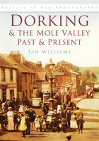 Dorking and the Mole Valley: Past and Present (Britain in Old Photographs) 0750945826 Book Cover