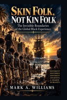 Skin Folk, Not Kin Folk: The Invisible Boundaries of the Global Black Experience B0HJXRGQ88 Book Cover
