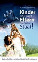 Kinder gehören den Eltern, nicht dem Staat: Natürliche Elternschaft vs. staatlicher Schulzwang (German Edition) 3749497435 Book Cover