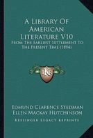 A Library of American Literature from the Earliest Settlement to the Present Time Vol X 1147078483 Book Cover