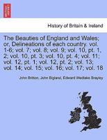 The Beauties of England and Wales; or, Delineations of each country. Vol. XI. 1241326347 Book Cover