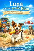 Luna und das große Blau: Ein flauschiges Strandabenteuer auf vier Pfoten: Eine herzerwärmende Geschichte über Urlaub, Freundschaft und Entdeckungen ... und große Hundefreunde ab 6 (German Edition) B0GP6WQR6W Book Cover