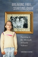 Breaking Free, Starting Over: Parenting in the Aftermath of Family Violence 1517715784 Book Cover