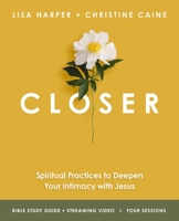 Closer Bible Study Guide plus Streaming Video: Spiritual Practices to Deepen Your Intimacy with Jesus 0310181704 Book Cover