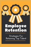 Employee Retention: Strategies For Retaining Top Talent: Attract Employees B09CGBNHRH Book Cover