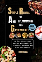 Simple Recipes for Anti-inflammatory and Glycemic Diet: 30 Days Stress-free Recipes with Meal Plan to Control Hormones and fight Inflammation B0CN3FHG68 Book Cover