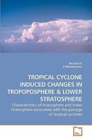 TROPICAL CYCLONE INDUCED CHANGES IN TROPOPOSPHERE: Characteristics of troposphere and lower stratosphere associated with the passage of tropical cyclones 3639226399 Book Cover