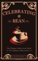 Celebrating the Bean: The Ultimate Coffee Lover's Book for Ultimate Coffee Lovers 1602470103 Book Cover