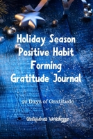Holiday Season Positive Habit Forming Gratitude Journal 90 Days of Gratitude 1671203291 Book Cover