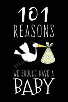 101 Reasons We Should Have a Baby : Baby Decision Journal 1728652073 Book Cover