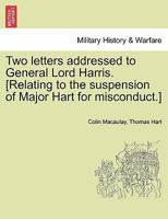 Two letters addressed to General Lord Harris. [Relating to the suspension of Major Hart for misconduct.] 1241406499 Book Cover