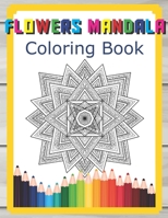 Flowers Mandala Coloring Book: Stress Relieving Flower Designs For Relaxation With Fun Easy Adult Coloring Book With Flower Collection B084DH5C5M Book Cover