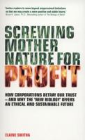 Screwing Mother Nature for Profit: How Corporations Betray our Trust - and Why the #New Biology' Offers an Ethical and Sustainable Future 1780280181 Book Cover
