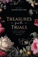 Treasures From the Trials: A Poetic Journey with Pain and Healing 1964283809 Book Cover