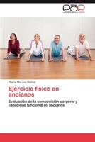 Ejercicio físico en ancianos: Evaluación de la composición corporal y capacidad funcional en ancianos 3847361562 Book Cover