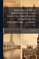 Merveilles De La Nature Et De L'art Dans Les Cinq Parties Du Monde Ou Description ... Europe, 2... 1274264928 Book Cover