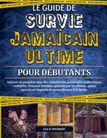LE GUIDE DE SURVIE JAMAÏCAIN ULTIME POUR DÉBUTANTS: Survivez et prospérez avec des compétences jamaïcaines authentiques: cueillette, artisanat ... autosuffisance à la ferme. (French Edition) B0F4DVMJFZ Book Cover