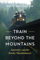 Train Beyond the Mountains: Travels Aboard the Rocky Mountaineer 1771644869 Book Cover
