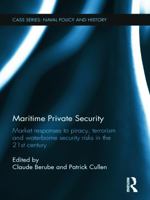 Maritime Private Security: Market Responses to Piracy, Terrorism and Waterborne Security Risks in the 21st Century (Cass Series: Naval Policy and History) 0415724244 Book Cover