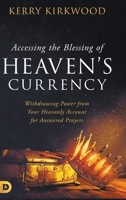 Accessing the Blessing of Heaven’s Currency: Withdrawing Power from Your Heavenly Account for Answered Prayers 0768474396 Book Cover