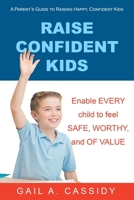 RAISE CONFIDENT KIDS: A Parent’s Guide to Raising Happy, Confident Kids 1982253150 Book Cover