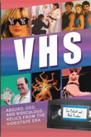 Vhs: Absurd, Odd, and Ridiculous Relics from the Videotape Era 076244259X Book Cover