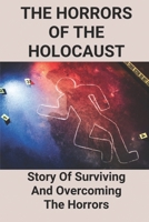 The Horrors Of The Holocaust: Story Of Surviving And Overcoming the Horrors: Holocaust Survivor Stories In Concentration Camps null Book Cover