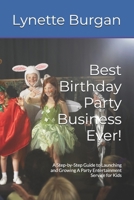 Best Birthday Party Business Ever!: A Step-by-Step Guide to Launching and Growing A Party Entertainment Service for Kids B0DZY2R78S Book Cover