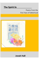 The Spirit In: Poems From the First Year of Fatherhood 0359041841 Book Cover