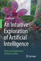 An Intuitive Exploration of Artificial Intelligence: Theory and Applications of Deep Learning 3030686264 Book Cover