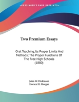 Two Premium Essays: Oral Teaching, Its Proper Limits And Methods; The Proper Functions Of The Free High Schools 1161920935 Book Cover