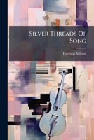 Silver Threads Of Song: A New Singing Book For Schools, Academies, Seminaries And The Home Circle...including A Complete Course Of Elementary ... Added An Operetta, Entitled: "little Red... 1279446501 Book Cover