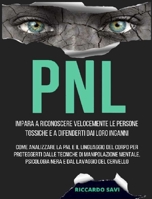 Pnl: Impara a riconoscere velocemente le persone tossiche e a difenderti dai loro inganni. Come analizzare la PNL e il linguaggio del corpo per proteggerti dalle tecniche di manipolazione mentale, psi 1801412804 Book Cover