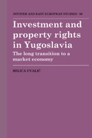 Investment and Property Rights in Yugoslavia: The Long Transition to a Market Economy 0521122589 Book Cover