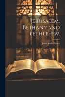 Jerusalem, Bethany and Bethlehem 1597314609 Book Cover