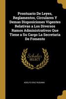 Prontuario De Leyes, Reglamentos, Circulares Y Demas Disposiciones Vigentes Relativas a Los Diversos Ramos Administrativos Que Tiene a Su Cargo La Secretaria De Fomento 0270578579 Book Cover