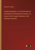 Liturgia Expurgata; or, the Prayer-book as Amended by the Westminster Divines. An Essay on the Liturgical Question in the American Churches 3385323126 Book Cover