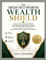 The High-Net-Worth Wealth Shield: Legal Strategy Brief for Structuring Spendthrift Trusts, LLCs, and Asset Protection Vehicles — With Step-by-Step ... Against Lawsuits, Creditors, and Predators B0HBNGPLTT Book Cover