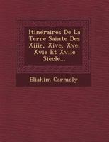 Itin�raires De La Terre Sainte Des Xiiie, Xive, Xve, Xvie Et Xviie Si�cle... 1249476410 Book Cover