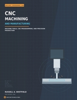 CNC Machining and Manufacturing: Machine Tools, CNC Programming, and Precision Production B0HK7QBV3D Book Cover