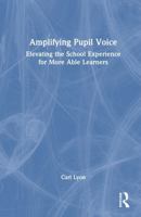 Amplifying Pupil Voice: Elevating the School Experience for More Able Learners 103298869X Book Cover