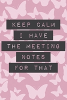 Keep Calm I Have the Meeting Notes for That: Funny Office Humor Notebook for Minute Takers, Administrators, Assistants, Busy Women, Sales & Marketing Professionals, Coworker Joke Quote Journal with Pi 1706092660 Book Cover