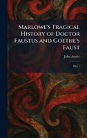 Marlowe's Tragical History of Doctor Faustus and Goethe's Faust: Part 1 1025825225 Book Cover