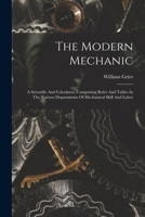 The Modern Mechanic: A Scientific And Calculator, Comprising Rules And Tables In The Various Departments Of Mechanical Skill And Labor 1018632727 Book Cover